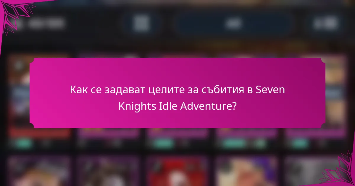 Как се задават целите за събития в Seven Knights Idle Adventure?
