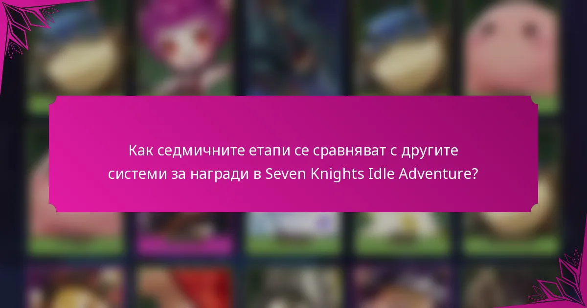 Как седмичните етапи се сравняват с другите системи за награди в Seven Knights Idle Adventure?