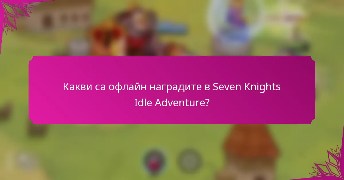 Какви са офлайн наградите в Seven Knights Idle Adventure?