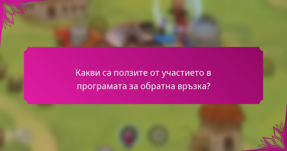 Какви са ползите от участието в програмата за обратна връзка?